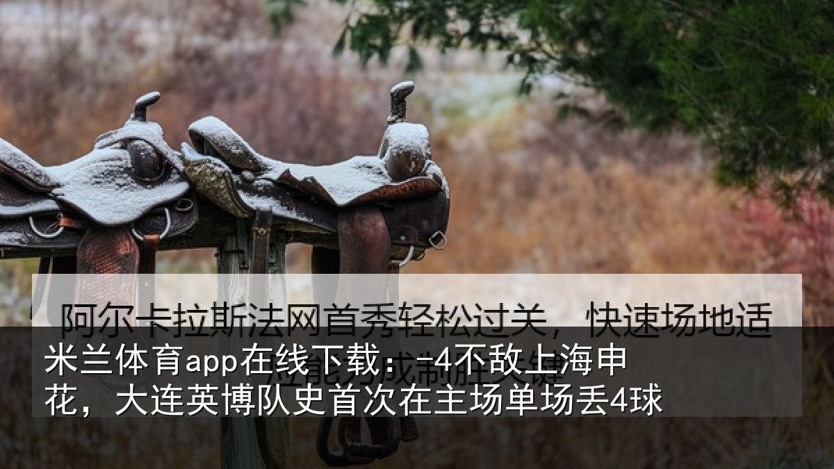 米兰体育app在线下载：-4不敌相关情况队史相关情况4球