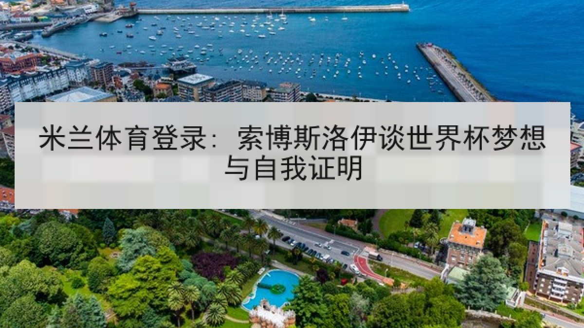米兰体育登录: 索博斯洛伊谈世界杯梦想与自我证明 米兰体育登录: 索博斯洛伊谈世界杯梦想与自我证明