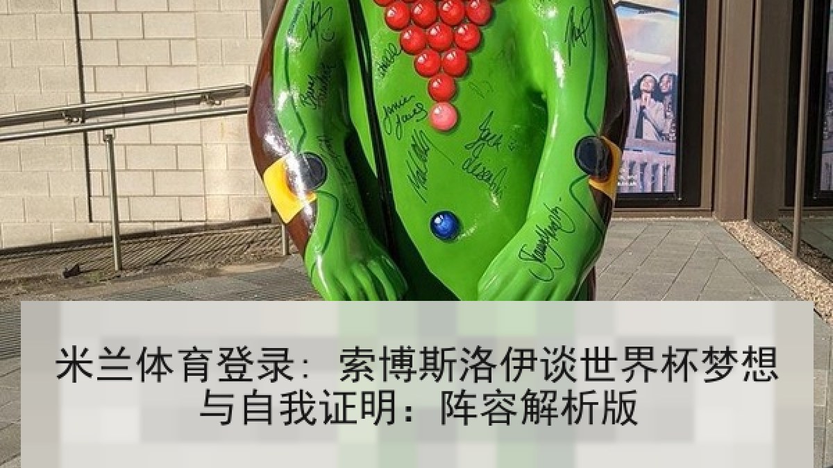 米兰体育登录: 索博斯洛伊谈世界杯梦想与自我证明：阵容解析版