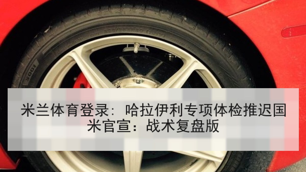 米兰体育登录: 哈拉伊利专项体检推迟国米官宣：战术复盘版
