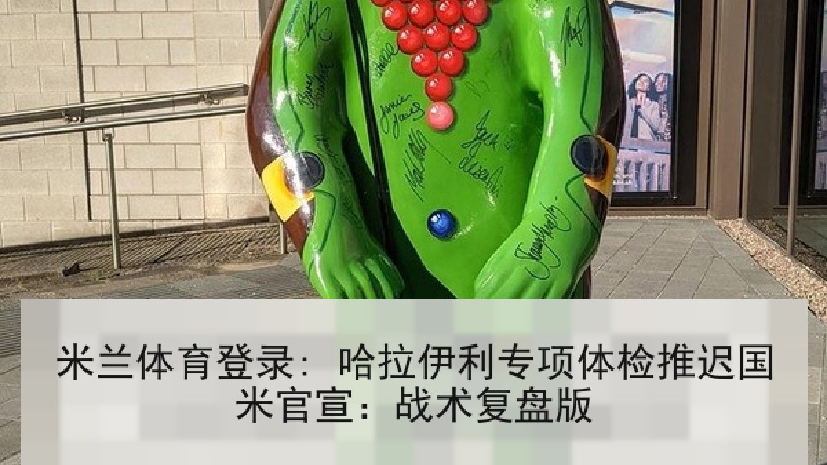 米兰体育登录: 哈拉伊利专项体检推迟国米官宣:战术复盘版 米兰体育登录: 哈拉伊利专项体检推迟国米官宣:战术复盘版