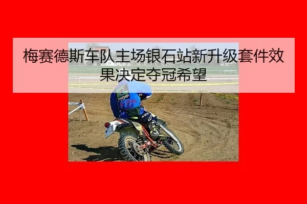 梅赛德斯车队主场银石站新升级套件效果决定夺冠希望