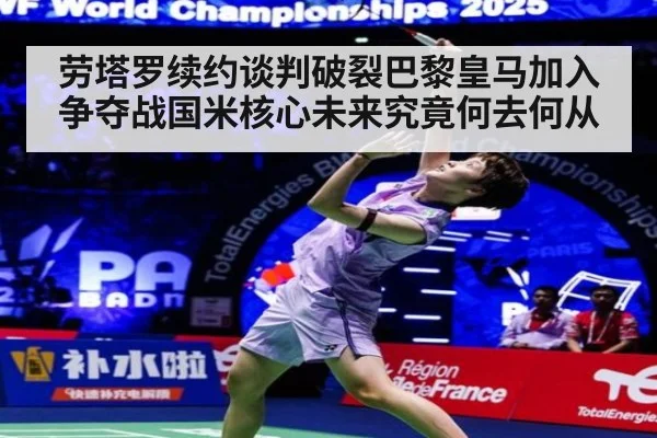 劳塔罗续约谈判破裂巴黎皇马加入争夺战国米核心未来究竟何去何从